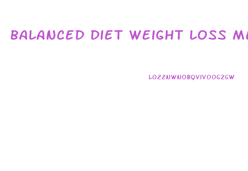 Balanced Diet Weight Loss Meal Plan