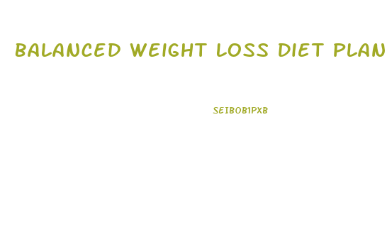 Balanced Weight Loss Diet Plan