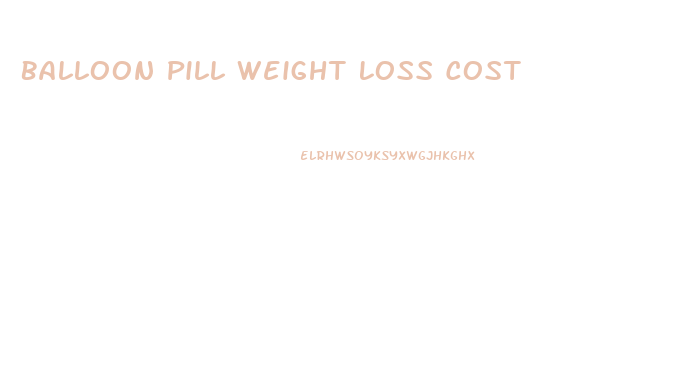 Balloon Pill Weight Loss Cost