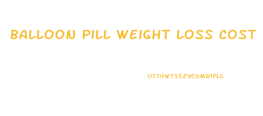 Balloon Pill Weight Loss Cost