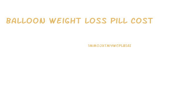 Balloon Weight Loss Pill Cost