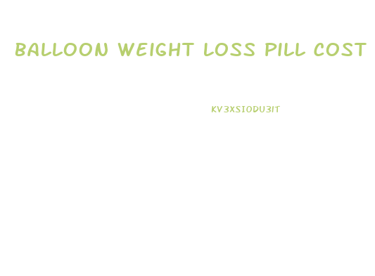 Balloon Weight Loss Pill Cost