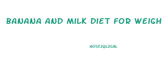 Banana And Milk Diet For Weight Loss