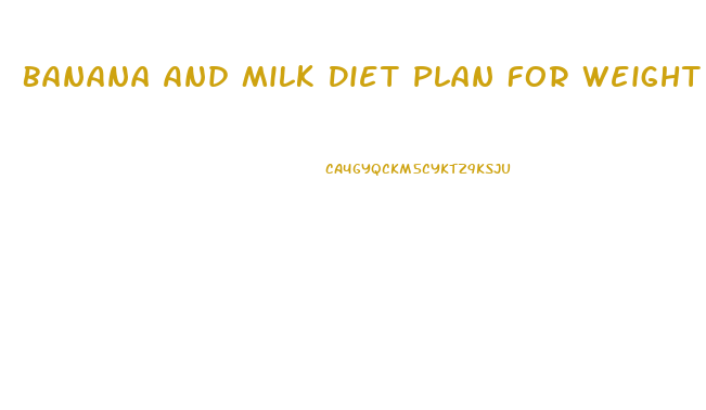 Banana And Milk Diet Plan For Weight Loss