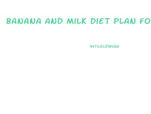 Banana And Milk Diet Plan For Weight Loss In Hindi