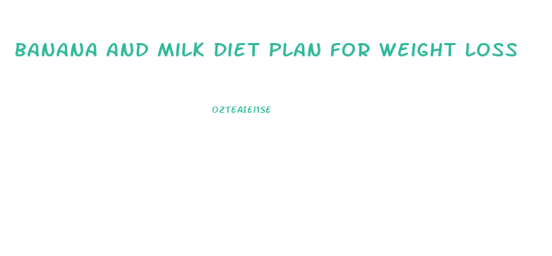 Banana And Milk Diet Plan For Weight Loss