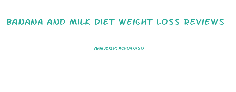 Banana And Milk Diet Weight Loss Reviews