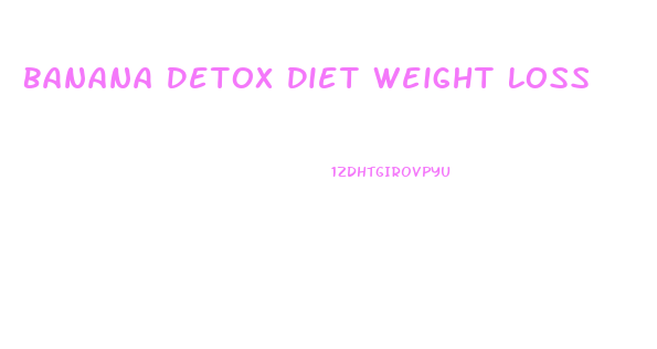 Banana Detox Diet Weight Loss