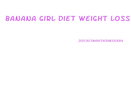 Banana Girl Diet Weight Loss