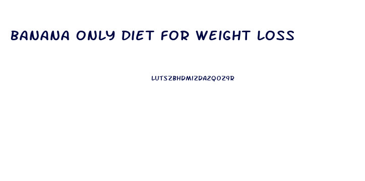 Banana Only Diet For Weight Loss