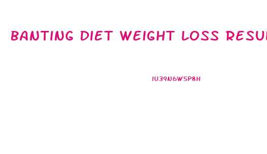 Banting Diet Weight Loss Results