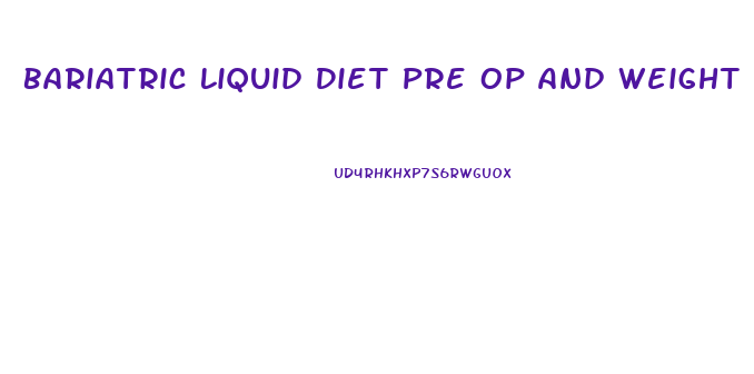 Bariatric Liquid Diet Pre Op And Weight Loss