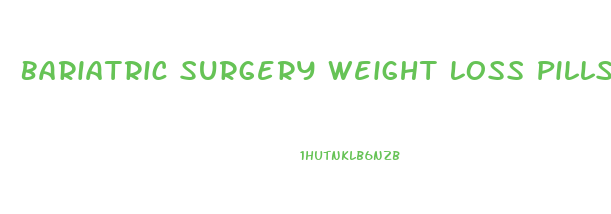 Bariatric Surgery Weight Loss Pills