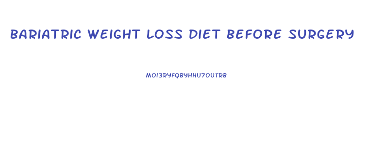 Bariatric Weight Loss Diet Before Surgery