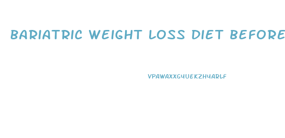 Bariatric Weight Loss Diet Before Surgery