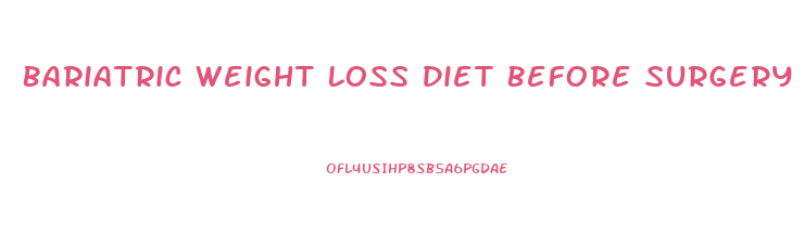 Bariatric Weight Loss Diet Before Surgery