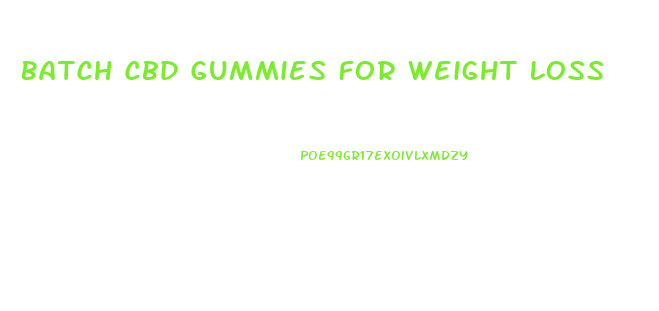 Batch Cbd Gummies For Weight Loss