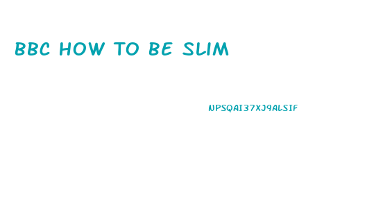 Bbc How To Be Slim