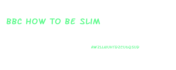 Bbc How To Be Slim