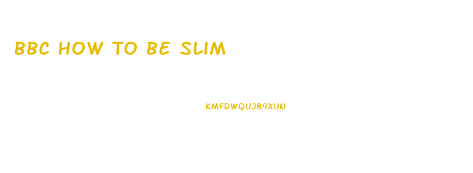 Bbc How To Be Slim