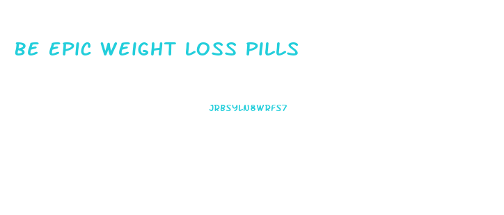 Be Epic Weight Loss Pills