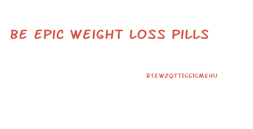 Be Epic Weight Loss Pills