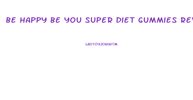 Be Happy Be You Super Diet Gummies Review