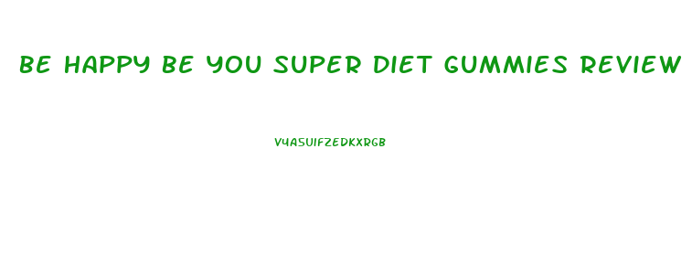 Be Happy Be You Super Diet Gummies Review