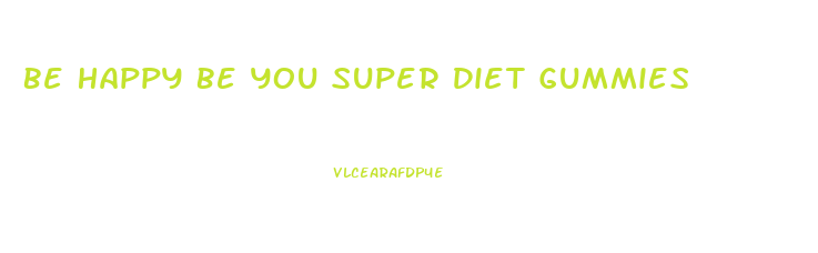 Be Happy Be You Super Diet Gummies