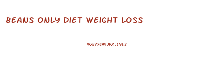 Beans Only Diet Weight Loss