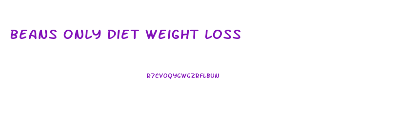 Beans Only Diet Weight Loss