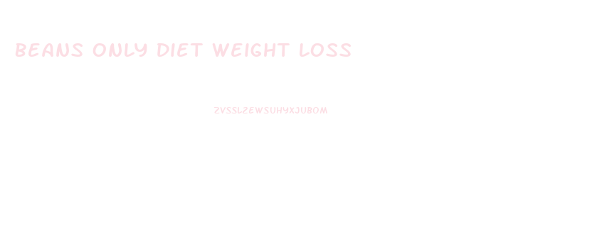Beans Only Diet Weight Loss