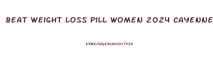 Beat Weight Loss Pill Women 2024 Cayenne Pepper