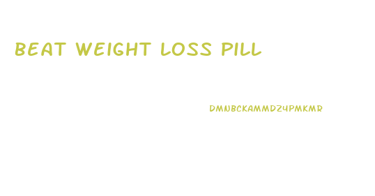 Beat Weight Loss Pill