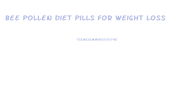 Bee Pollen Diet Pills For Weight Loss