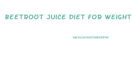 Beetroot Juice Diet For Weight Loss