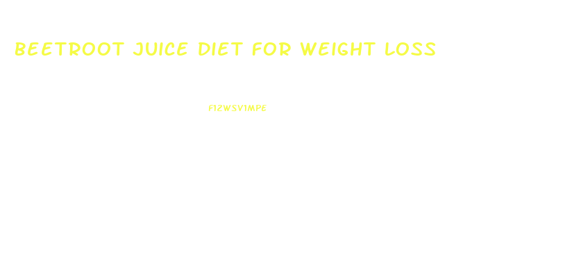 Beetroot Juice Diet For Weight Loss