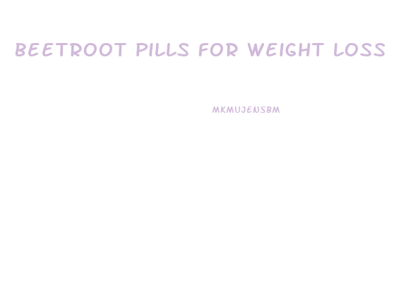 Beetroot Pills For Weight Loss