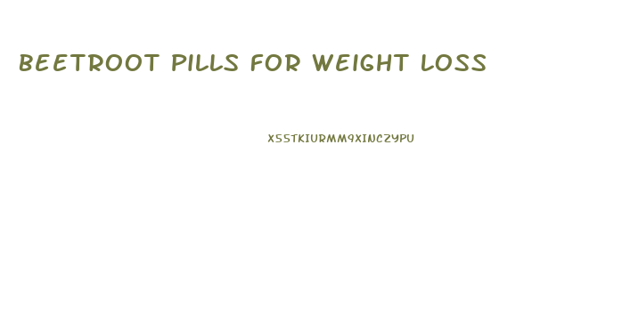 Beetroot Pills For Weight Loss