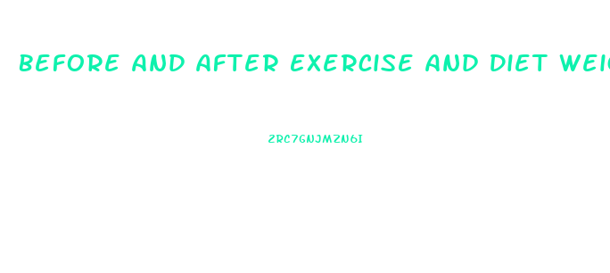 Before And After Exercise And Diet Weight Loss