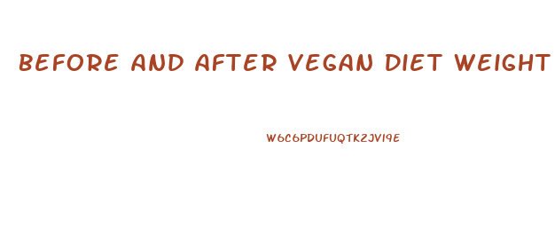 Before And After Vegan Diet Weight Loss