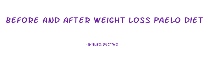 Before And After Weight Loss Paelo Diet