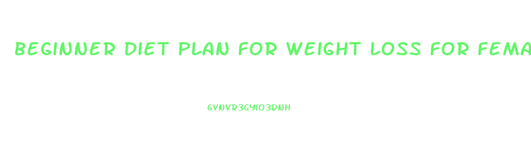 Beginner Diet Plan For Weight Loss For Female