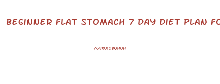 Beginner Flat Stomach 7 Day Diet Plan For Weight Loss