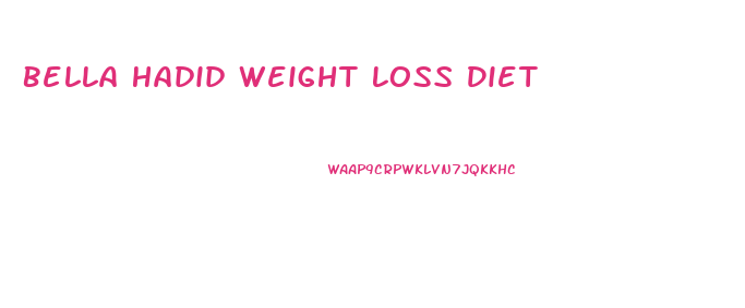 Bella Hadid Weight Loss Diet
