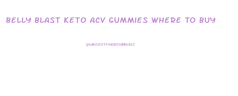 Belly Blast Keto Acv Gummies Where To Buy