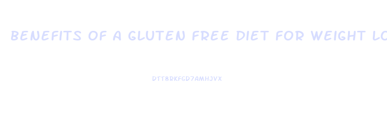 Benefits Of A Gluten Free Diet For Weight Loss