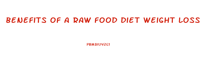 Benefits Of A Raw Food Diet Weight Loss