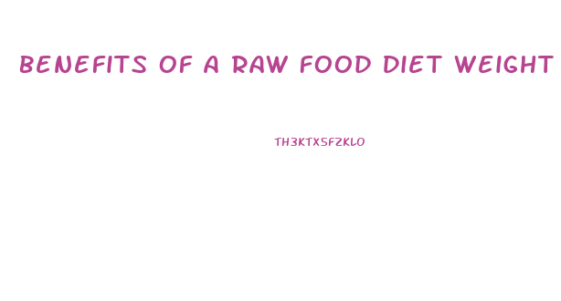 Benefits Of A Raw Food Diet Weight Loss