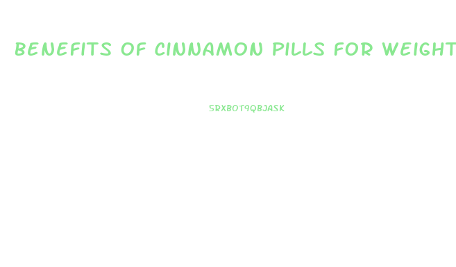Benefits Of Cinnamon Pills For Weight Loss
